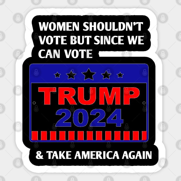 Women shouldn’t vote but since we can vote TRUMP 2024 Sticker by itacc